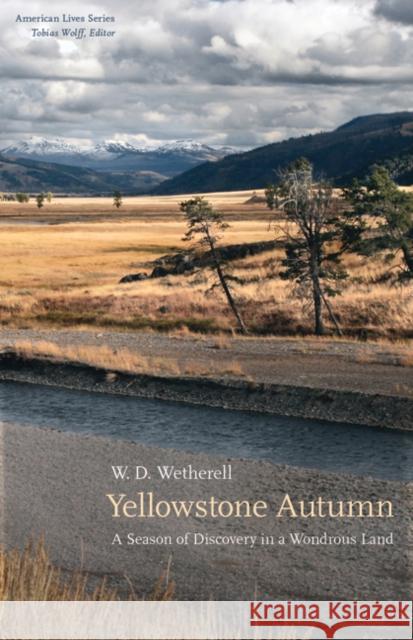 Yellowstone Autumn: A Season of Discovery in a Wondrous Land Wetherell, W. D. 9780803211308 University of Nebraska Press