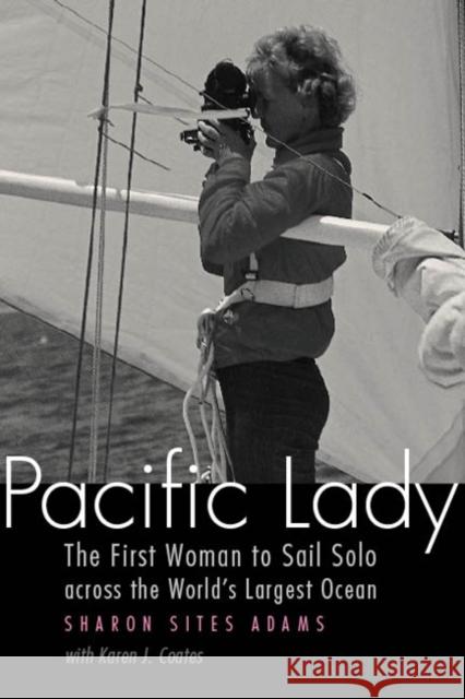 Pacific Lady: The First Woman to Sail Solo Across the World's Largest Ocean Sharon Sites Adams Karen Coates Richard Reeves 9780803211384 University of Nebraska Press