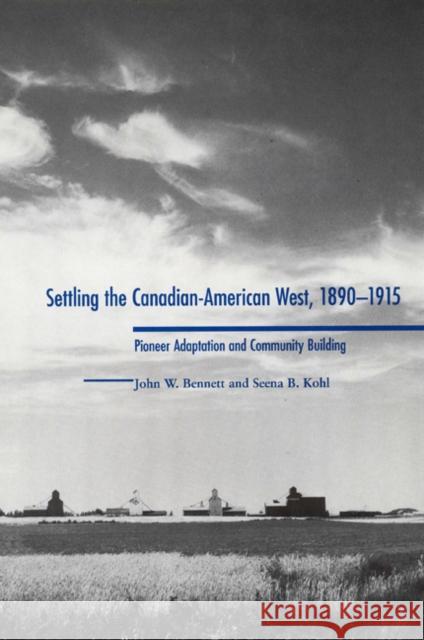 Settling the Canadian-American West, 1890-1915: Pioneer Adaptation and Community Building Bennett, John W. 9780803212541 University of Nebraska Press