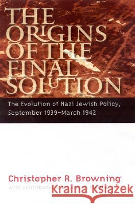 The Origins of the Final Solution: The Evolution of Nazi Jewish Policy, September 1939-March 1942 Christopher R. Browning Jurgen Matthaus 9780803213272