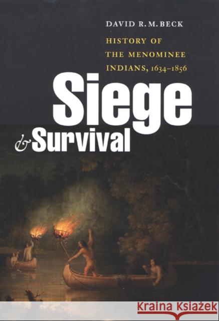 Siege and Survival: History of the Menominee Indians, 1634-1856 Beck, David R. M. 9780803213302 University of Nebraska Press