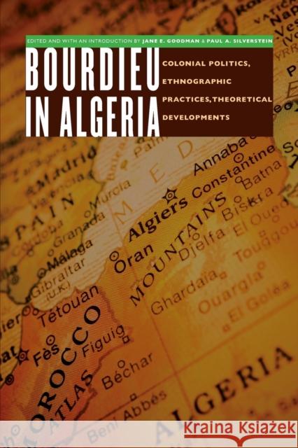 Bourdieu in Algeria: Colonial Politics, Ethnographic Practices, Theoretical Developments Goodman, Jane E. 9780803213623 University of Nebraska Press