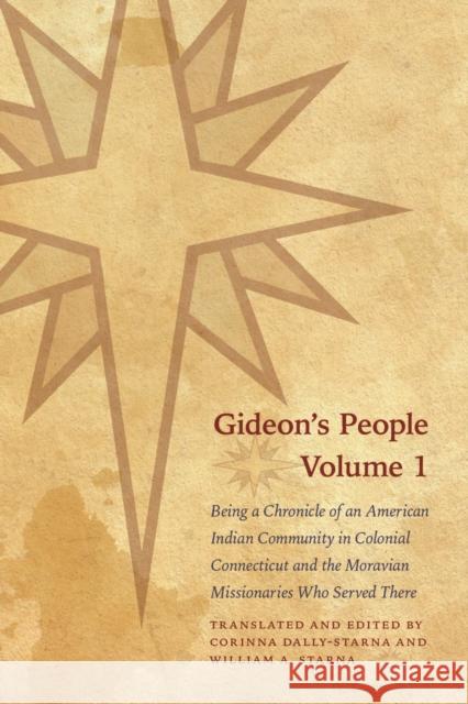Gideon's People, Volume 1: Being a Chronicle of an American Indian Community in Colonial Connecticut and the Moravian Missionaries Who Served The Corinna Dally-Starna William A. Starna  9780803213753