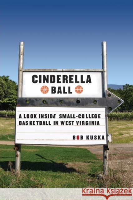 Cinderella Ball: A Look Inside Small-College Basketball in West Virginia Kuska, Bob 9780803213920 Bison Books