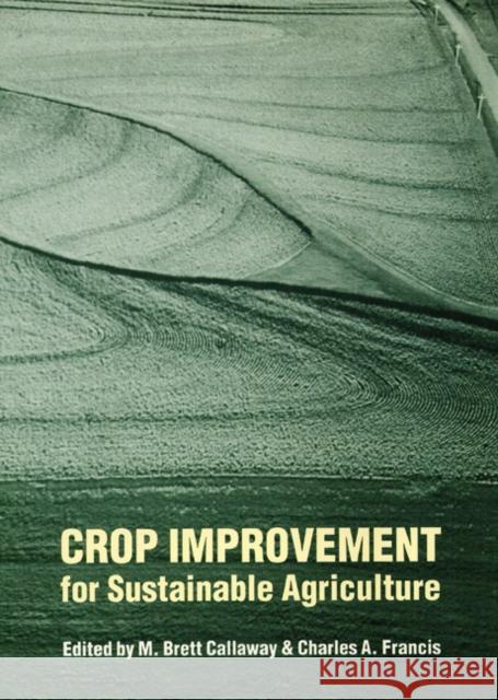 Crop Improvement for Sustainable Agriculture M. Brett Callaway Charles A. Francis 9780803214620 University of Nebraska Press