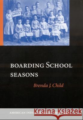 Boarding School Seasons: American Indian Families, 1900-1940 Brenda J. Child 9780803214804 University of Nebraska Press