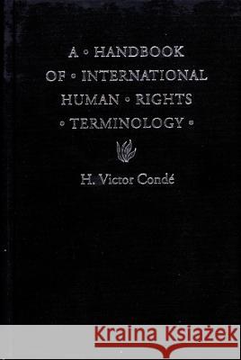 A Handbook of International Human Rights Terminology H. Victor Conde 9780803215016 University of Nebraska Press