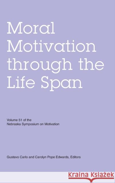 Nebraska Symposium on Motivation, Volume 51 : Moral Motivation through the Life Span Carolyn Pope Edwards Gustavo Carlo 9780803215498 University of Nebraska Press