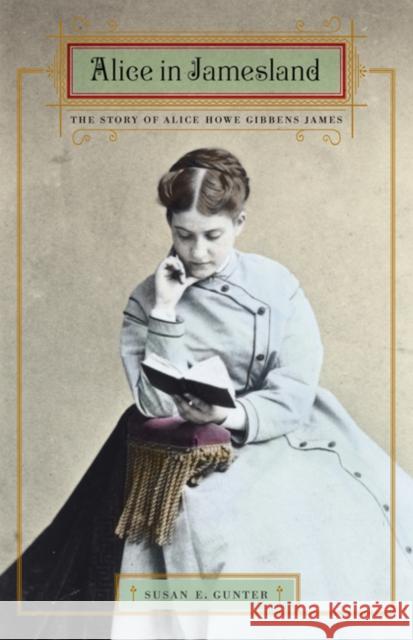Alice in Jamesland: The Story of Alice Howe Gibbens James Susan E. Gunter 9780803215696