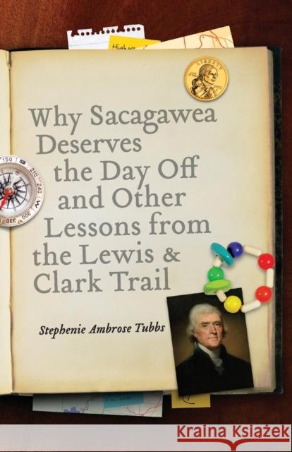 Why Sacagawea Deserves the Day Off & Other Lessons from the Le Wis & Clark Trail Tubbs, Stephenie Ambrose 9780803215856 Bison Books