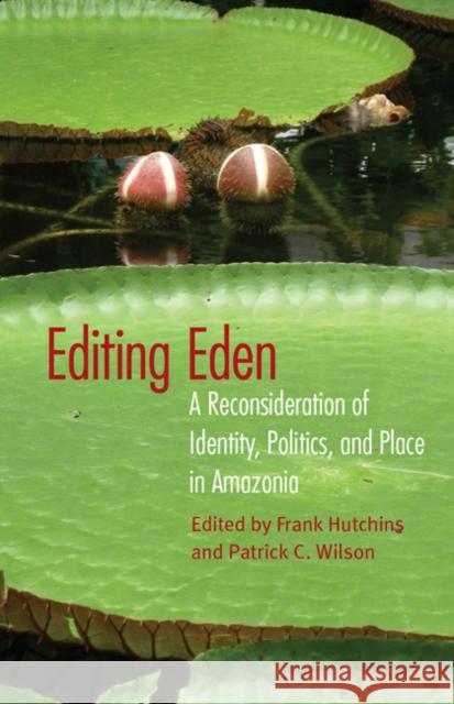 Editing Eden: A Reconsideration of Identity, Politics, and Place in Amazonia Hutchins, Frank 9780803216129