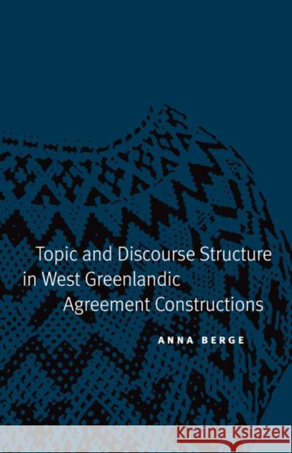 Topic and Discourse Structure in West Greenlandic Agreement Constructions Anna Berge 9780803216457 University of Nebraska Press