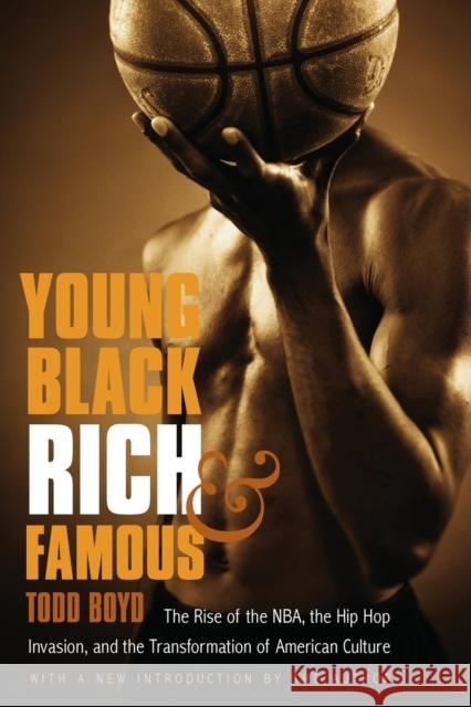 Young, Black, Rich, and Famous: The Rise of the NBA, the Hip Hop Invasion, and the Transformation of American Culture Boyd, Todd 9780803216754