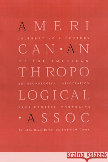 Celebrating a Century of the American Anthropological Association: Presidential Portraits Darnell, Regna 9780803217201 American Anthropological Association