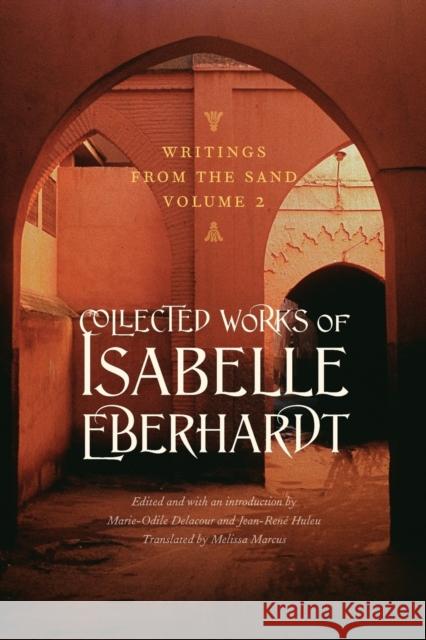 Writings from the Sand, Volume 2: Collected Works of Isabelle Eberhardt Eberhardt, Isabelle 9780803217553 University of Nebraska Press