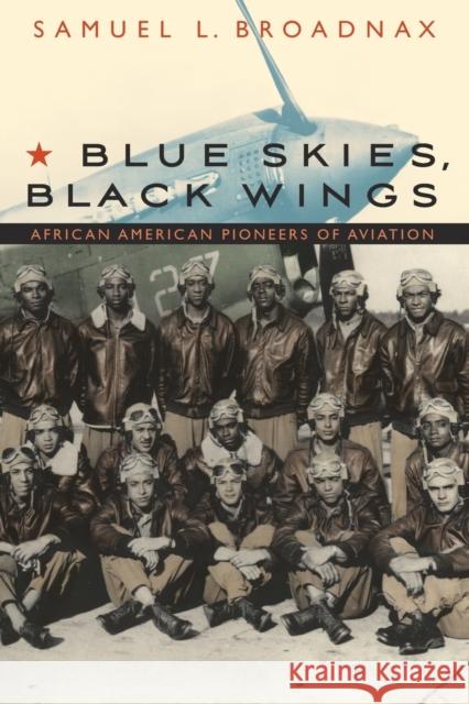 Blue Skies, Black Wings: African American Pioneers of Aviation Broadnax, Samuel L. 9780803217744 Bison Books