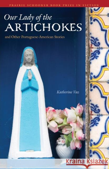 Our Lady of the Artichokes and Other Portuguese-American Stories Katherine Vaz 9780803217904
