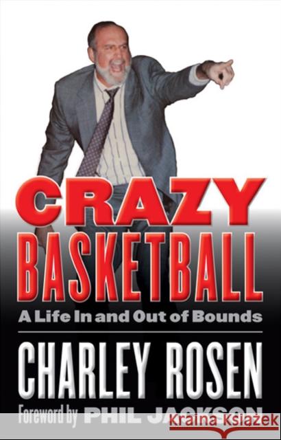 Crazy Basketball: A Life in and Out of Bounds Rosen, Charley 9780803217935 University of Nebraska Press