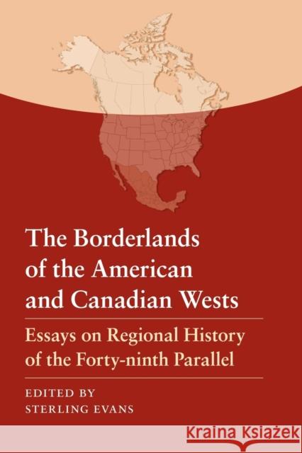 The Borderlands of the American and Canadian Wests: Essays on Regional History of the Forty-Ninth Parallel Evans, Sterling 9780803217942 University of Nebraska Press