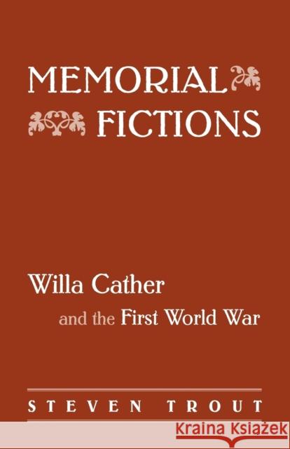 Memorial Fictions: Willa Cather and the First World War Trout, Steven 9780803218376 UNIVERSITY OF NEBRASKA PRESS