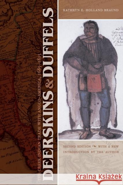 Deerskins and Duffels: The Creek Indian Trade with Anglo-America, 1685-1815 Braund, Kathryn E. Holland 9780803218567
