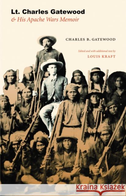 Lt. Charles Gatewood & His Apache Wars Memoir Charles B. Gatewood Louis Kraft 9780803218840