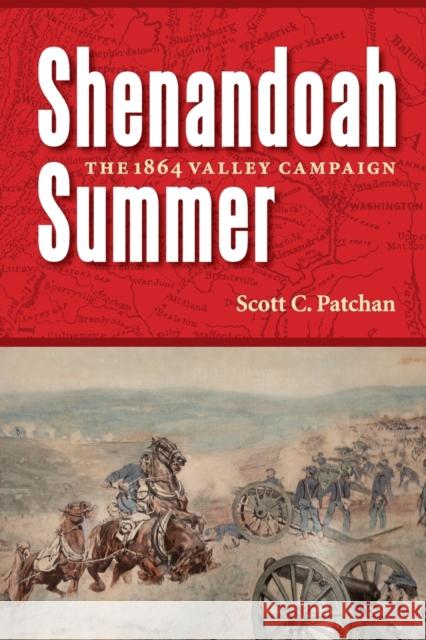 Shenandoah Summer: The 1864 Valley Campaign Patchan, Scott C. 9780803218864