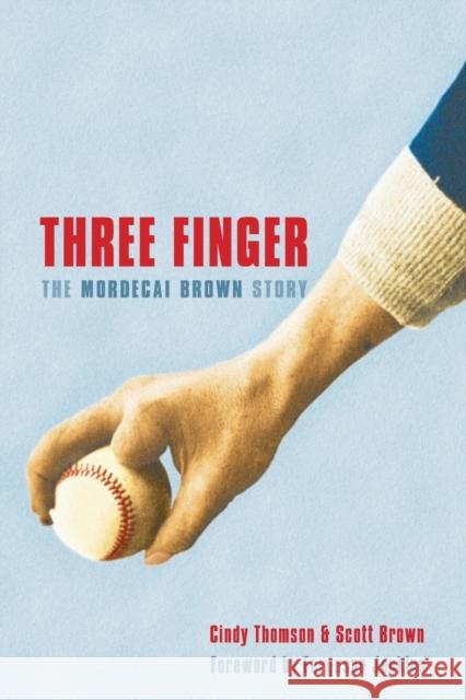 Three Finger: The Mordecai Brown Story Thomson, Cindy 9780803218888 Bison Books