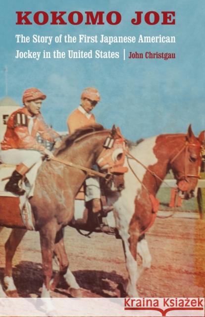 Kokomo Joe: The Story of the First Japanese American Jockey in the United States Christgau, John 9780803218970 Bison Books
