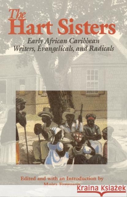 The Hart Sisters: Early African Caribbean Writers, Evangelicals, and Radicals Ferguson, Moira 9780803219847 University of Nebraska Press