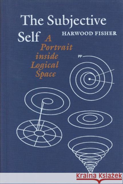 The Subjective Self: A Portrait Inside Logical Space Harwood Fisher 9780803220102 University of Nebraska Press