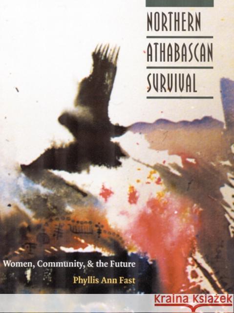 Northern Athabascan Survival: Women, Community, and the Future Fast, Phyllis Ann 9780803220171 University of Nebraska Press