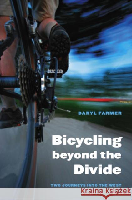 Bicycling Beyond the Divide: Two Journeys Into the West Daryl Farmer 9780803220348 University of Nebraska Press