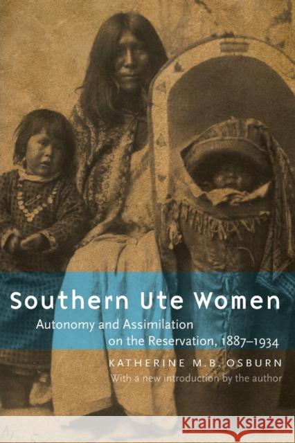 Southern Ute Women: Autonomy and Assimilation on the Reservation, 1887-1934 Osburn, Katherine M. B. 9780803220386 University of Nebraska Press