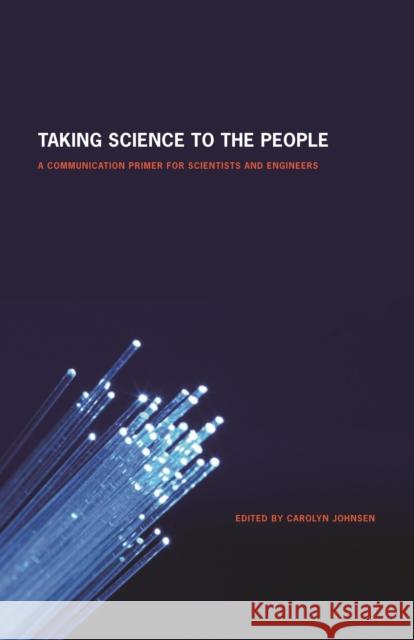 Taking Science to the People: A Communication Primer for Scientists and Engineers Johnsen, Carolyn 9780803220522