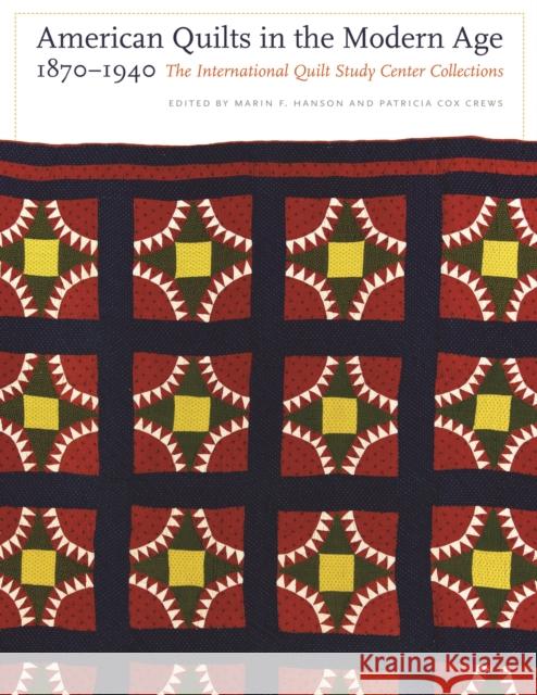 American Quilts in the Modern Age, 1870-1940: The International Quilt Study Center Collections Hanson, Marin F. 9780803220546 University of Nebraska Press