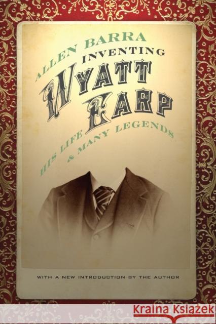 Inventing Wyatt Earp: His Life and Many Legends Barra, Allen 9780803220584 Bison Books