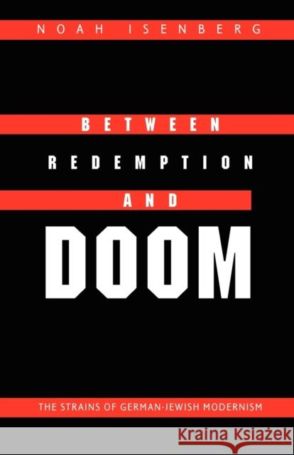 Between Redemption and Doom: The Strains of German-Jewish Modernism Isenberg, Noah 9780803220638 UNIVERSITY OF NEBRASKA PRESS