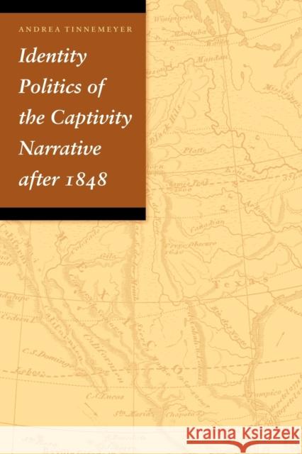 Identity Politics of the Captivity Narrative After 1848 Tinnemeyer, Andrea 9780803220676