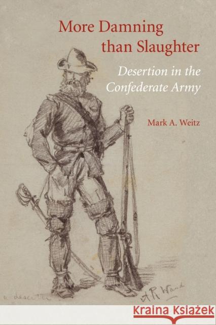 More Damning Than Slaughter: Desertion in the Confederate Army Weitz, Mark A. 9780803220805