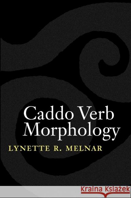 Caddo Verb Morphology Lynette R. Melnar 9780803220881 UNIVERSITY OF NEBRASKA PRESS