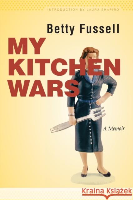 My Kitchen Wars: A Memoir Fussell, Betty 9780803220973 Bison Books