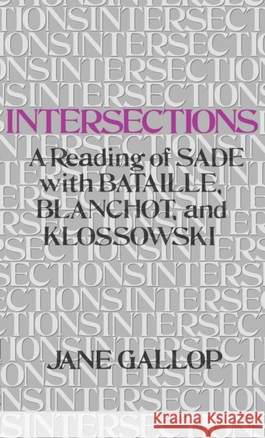 Intersections: A Reading of Sade with Bataille, Blanchot, and Klossowski Gallop, Jane 9780803221109 University of Nebraska Press