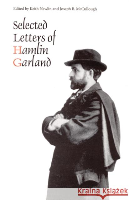 Selected Letters of Hamlin Garland Hamlin Garland Joseph B. McCullough Keith Newlin 9780803221604