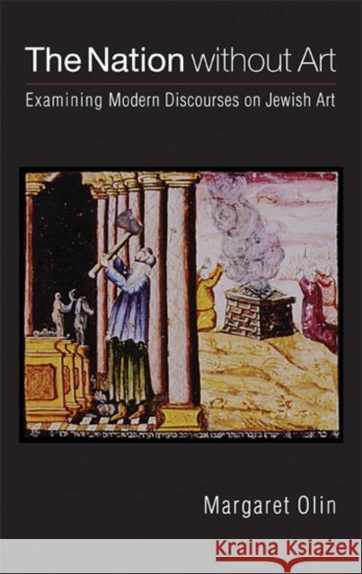 The Nation Without Art: Examining Modern Discourses on Jewish Art Olin, Margaret 9780803222335 University of Nebraska Press