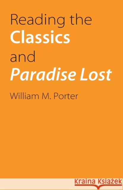 Reading the Classics and Paradise Lost William Porter 9780803222342 University of Nebraska Press