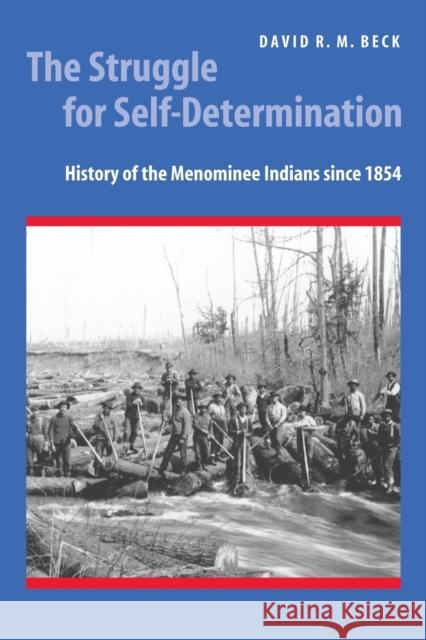 The Struggle for Self-Determination: History of the Menominee Indians Since 1854 Beck, David R. M. 9780803222410 University of Nebraska Press