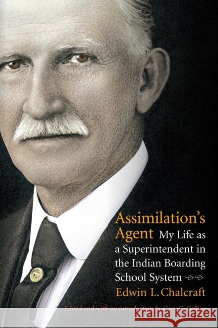 Assimilation's Agent: My Life as a Superintendent in the Indian Boarding School System Chalcraft, Edwin L. 9780803222441 University of Nebraska Press