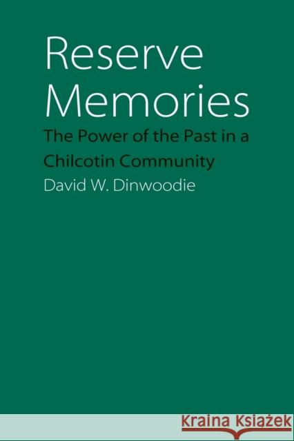 Reserve Memories: The Power of the Past in a Chilcotin Community Dinwoodie, David W. 9780803222465 University of Nebraska Press