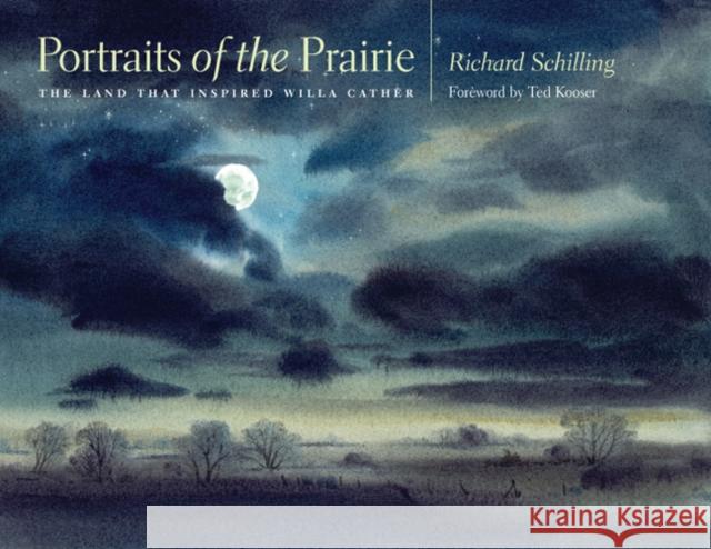 Portraits of the Prairie: The Land That Inspired Willa Cather Schilling, Richard 9780803222601 University of Nebraska Press